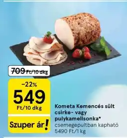 Tesco Kometa Kemencés sült csirke- vagy pulykamellsonka ajánlat