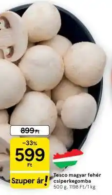 Tesco Tesco magyar fehér csiperkegomba ajánlat