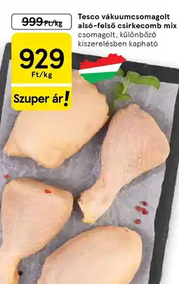 Tesco Tesco vákuumcsomagolt alsó-felső csirkecomb mix ajánlat