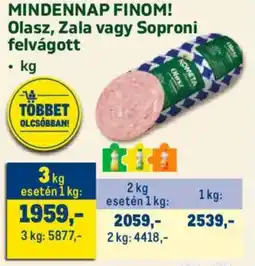 Metro MINDENNAP FINOM! Olasz, Zala, Soproni felvágott ajánlat
