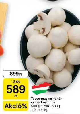 Tesco Tesco magyar fehér csiperkegomba ajánlat