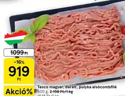 Tesco Tesco magyar, darált, pulyka alsócombfilé ajánlat