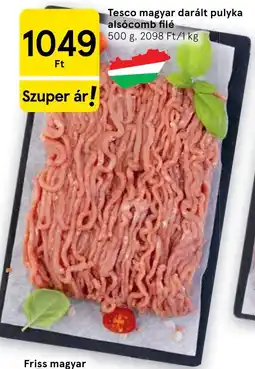 Tesco Tesco magyar darált pulyka alsócomb filé ajánlat