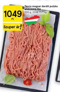 Tesco Tesco magyar darált pulyka alsócomb filé ajánlat