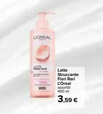 Carrefour L'Oreal Latte Struccante Fiori Rari offerta