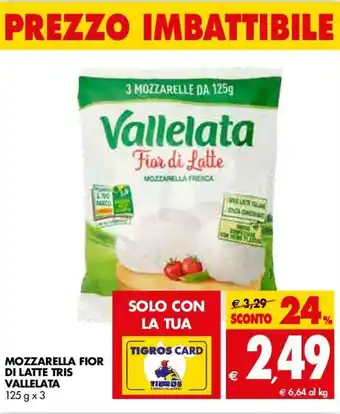 Tigros Vallelata Fior di Latte Tris Mozzarelle 125g x 3 offerta