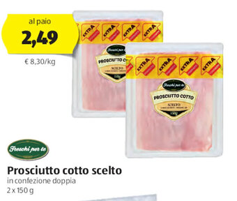 ALDI Freschi Per Te Prosciutto Cotto Scelto In Confezione Doppia 2 x 150 g offerta