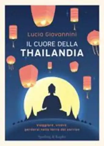 Il cuore della thailandia. viaggiare, vivere, perdersi nella terra del sorriso