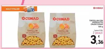 Spazio Conad Tortellini con prosciutto crudo conad 500g - 2 pezzi offerta