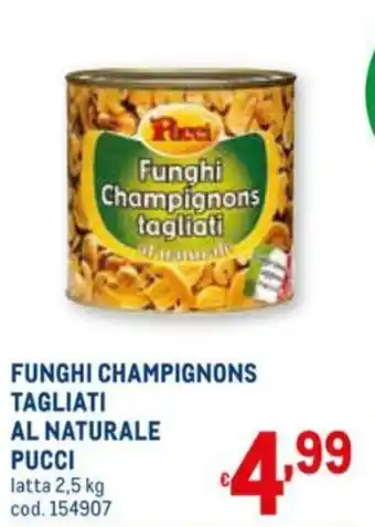 Metro Pucci Funghi Champignons Tagliati Al Naturale 2,5kg offerta