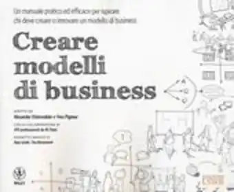 Il Libraccio Creare modelli di business. un manuale pratico ed efficace per ispirare chi deve creare o innovare un modello di business offerta