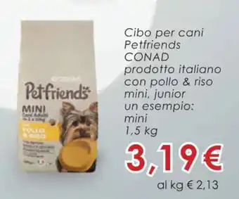 Conad Conad Cibo per cani Petfriends prodotto italiano con pollo & riso mini, junior un esempio : mini 1,5 kg offerta