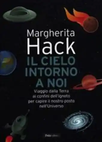 Il cielo intorno a noi. viaggio dalla terra ai confini dell'ignoto per capire il nostro posto nell'universo