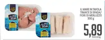 Supermercati Piccolo IL Mare in Tavola Trance di Spada/Fiori di Merluzzo 300g offerta