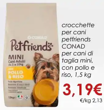 Conad Conad Crocchette Per Cani Petfriends Per Cani di Taglia Mini, Con Pollo E Riso 1,5 kg offerta