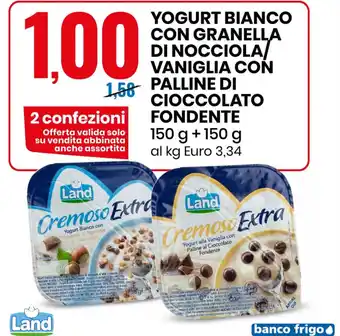 Eurospin Land Yogurt Bianco Con Granella Di Nocciola/Vaniglia Con Palline di Cioccolato Fondente 150 g + 150 g offerta