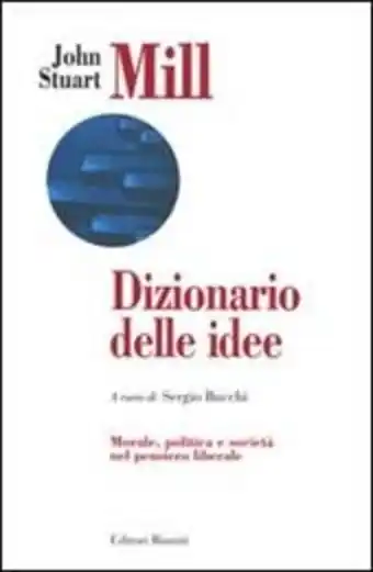 Dizionario delle idee. morale, politica e società nel pensiero liberale