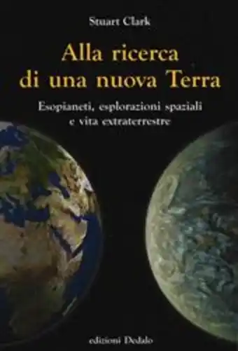Alla ricerca di una nuova terra. esopianeti, esplorazioni spaziali e vita extraterrestre