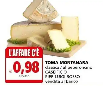 Il Gigante Caseificio Pier Luigi Rosso Toma Montanara Classica/ Al Peperoncino offerta