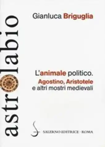 L' animale politico. agostino, aristotele e altri mostri medievali