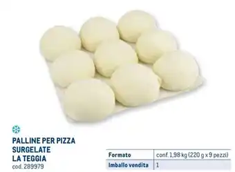 Metro PALLINE PER PIZZA SURGELATE LA TEGGIA conf. 1,98 kg (220 g x 9 pezzi) offerta