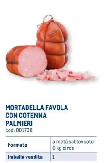Metro MORTADELLA FAVOLA CON COTENNA PALMIERI a metà sottovuoto 6 kg circa offerta