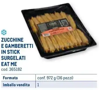 Metro ZUCCHINE E GAMBERETTI IN STICK SURGELATI EAT ME conf. 972 g (36 pezzi) offerta