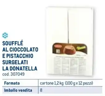 Metro SOUFFLÉ AL CIOCCOLATO E PISTACCHIO SURGELATI LA DONATELLA cartone 1,2 kg (100 g x 12 pezzi) offerta
