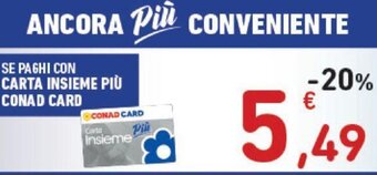 Conad ANCORA Più CONVENIENTE SE PAGHI CON CARTA INSIEME PIÙ CONAD CARD offerta