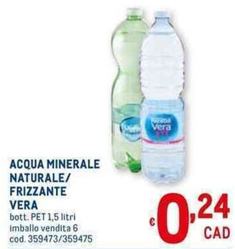Metro ACQUA MINERALE NATURALE/ FRIZZANTE VERA bott. PET 1,5 litri offerta