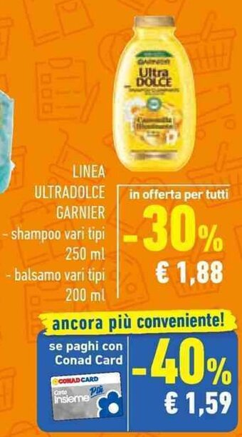 Conad LINEA ULTRADOLCE GARNIER -shampoo vari tipi 250 ml - balsamo vari tipi 200 ml offerta