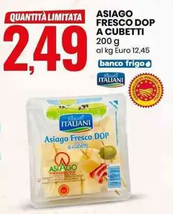 Eurospin ASIAGO FRESCO DOP A CUBETTI 200 ASIAGO FRESCO DOP A CUBETTI 200 g al kg Euro 12,45 banco frigo offerta
