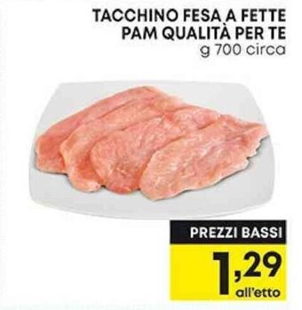 Pam TACCHINO FESA A FETTE PAM QUALITÀ PER TE g 700 circa offerta