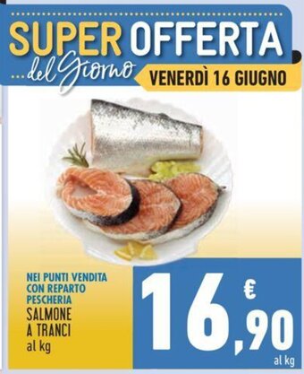 Conad NEI PUNTI VENDITA CON REPARTO PESCHERIA SALMONE A TRANCI al kg offerta