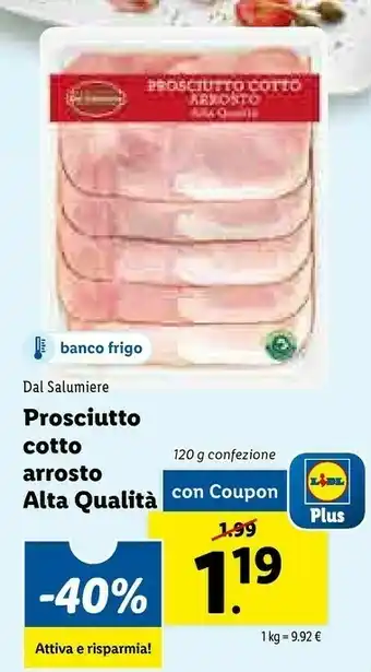 Lidl Dal salumiere Prosciutto Cotto Arrosto Alta Qualita 120g offerta