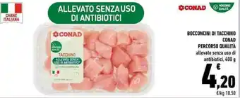 Conad BOCCONCINI DI TACCHINO CONAD PERCORSO QUALITÀ allevato senza uso di antibiotici, 400 g offerta
