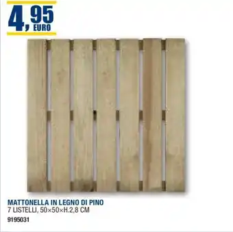 Bricofer MATTONELLA IN LEGNO DI PINOMATTONELLA IN LEGNO DI PINO 7 LISTELLI, 50x50xH.2,8 CM 50x50xH.2,8 CM offerta