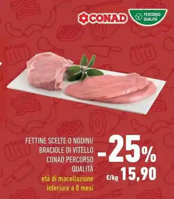Conad FETTINE SCELTE O NODINI/ BRACIOLE DI VITELLO CONAD PERCORSO QUALITÀ offerta