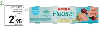 Conad TONNO LEGGERO CONAD PIACERSI in una goccia di olio di oliva, 60 g x 4 offerta