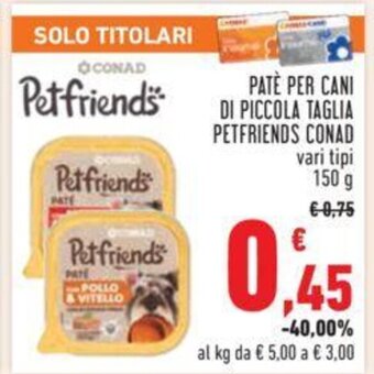 Conad PATÈ PER CANI DI PICCOLA TAGLIA PETFRIENDS CONAD vari tipi 150 g offerta