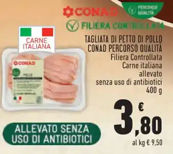 Conad City TAGLIATA DI PETTO DI POLLO CONAD PERCORSO QUALITÀ Filiera Controllata Carne italiana allevato senza uso di antibiotici 400 g offerta