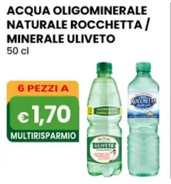 ACQUA OLIGOMINERALE NATURALE ROCCHETTA/ MINERALE ULIVETO 50 cl