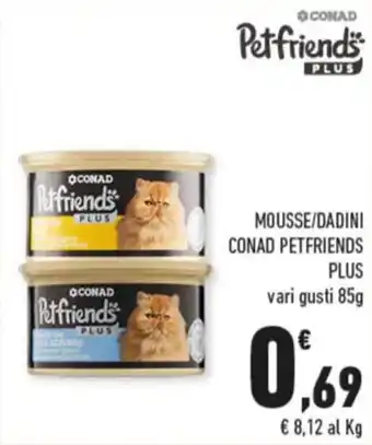 Conad MOUSSE/DADINI CONAD PETFRIENDS PLUS vari gusti 85g offerta