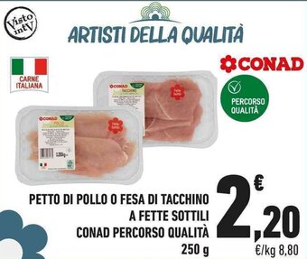Conad PETTO DI POLLO O FESA DI TACCHINO A FETTE SOTTILI CONAD PERCORSO QUALITÀ 250 g offerta