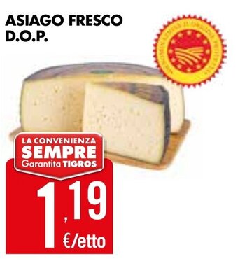 Tigros ASIAGO FRESCO D.O.P. offerta