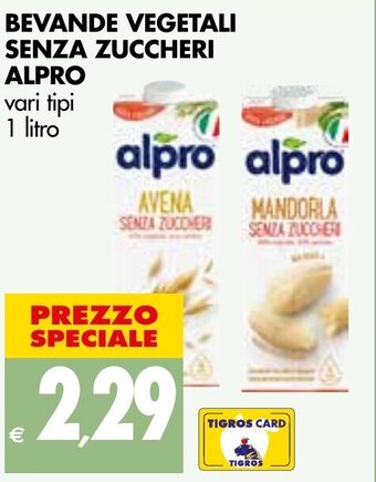 Tigros BEVANDE VEGETALI SENZA ZUCCHERI ALPRO vari tipi 1 litro offerta