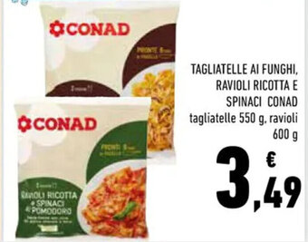 Conad TAGLIATELLE AI FUNGHI, RAVIOLI RICOTTA E SPINACI CONAD tagliatelle 550 g, ravioli 600 g offerta