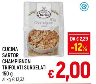 A&O CUCINA SARTOR CHAMPIGNON TRIFOLATI SURGELATI 150 g offerta