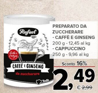 Todis Rafael PREPARATO DA ZUCCHERARE CAFFE EGINSENG 200 g - CAPPUCCINO 250 g offerta