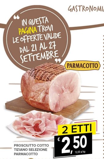 Todis PROSCIUTTO COTTO TIZIANO SELEZIONE PARMACOTTO 2 ETTI offerta